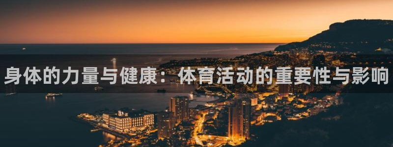 利记官网下载平台注册：身体的力量与健康：体育活动的重