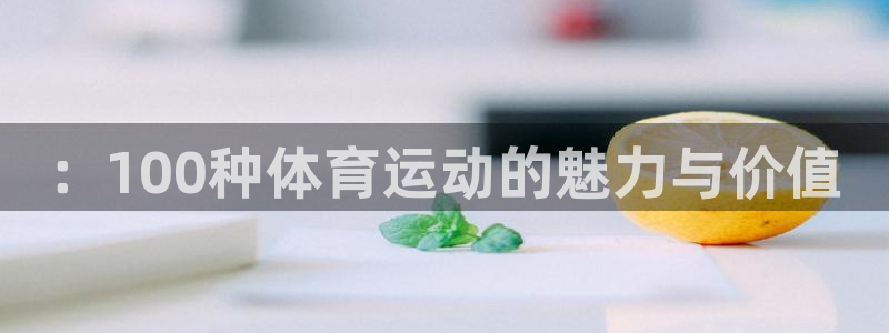 利记官方正版app新能源：：100种体育运动的魅力与