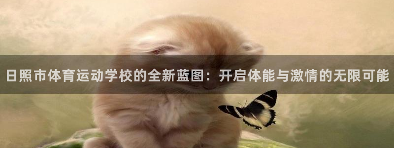 利记网址是多少：日照市体育运动学校的全新蓝图：开启体能与激情