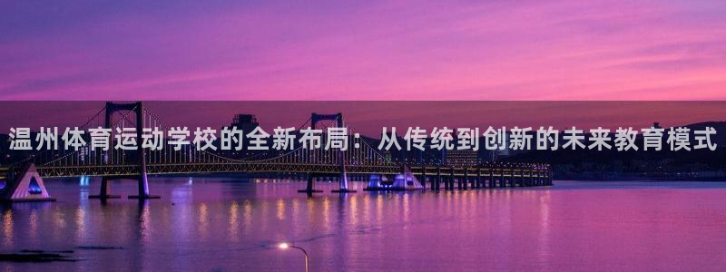  利记SBO是合法的吗：温州体育运动学校的全新布局：从传统到创